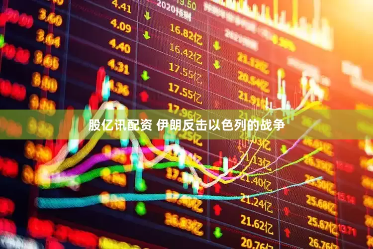 股亿讯配资 伊朗反击以色列的战争